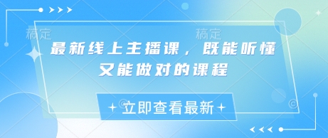 最新线上主播课，既能听懂又能做对的课程 - 极享资源 - 极致畅享全网精选资源-极享资源 - 极致畅享全网精选资源