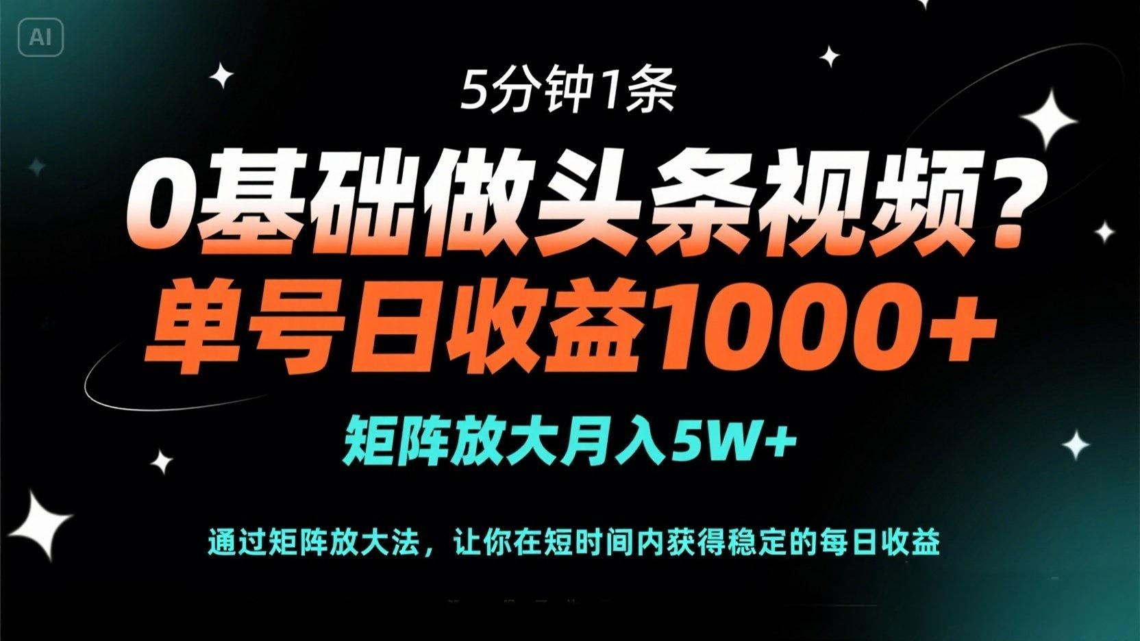 0基础做头条视频？5分钟1条，单号日收益1000+，矩阵放大月入5W+ - 极享资源 - 极致畅享全网精选资源-极享资源 - 极致畅享全网精选资源