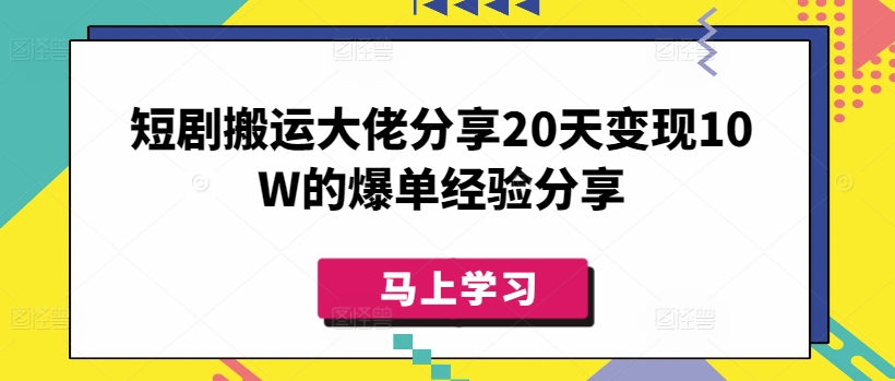 短剧搬运大佬分享20天变现10W的爆单经验分享 - 极享资源 - 极致畅享全网精选资源-极享资源 - 极致畅享全网精选资源