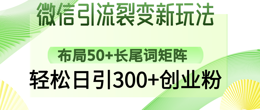 微信引流裂变新玩法：布局50+长尾词矩阵，轻松日引300+创业粉 - 极享资源 - 极致畅享全网精选资源-极享资源 - 极致畅享全网精选资源